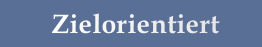Zielorientiert
